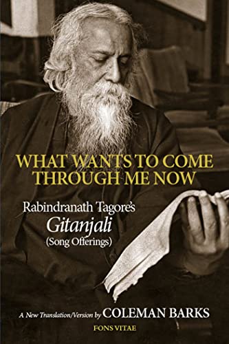 What Wants to Come Through Me Now: Rabindranath Tagore's Gitanjali (Song Offerings)